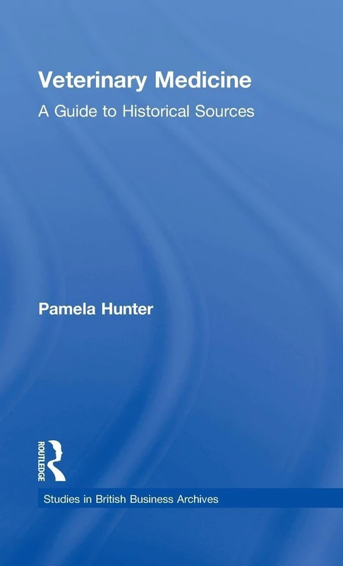Veterinary Medicine: A Guide to Historical Sources (Studies in British Business Archives)