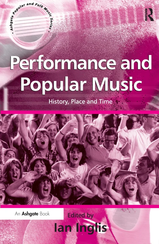 Performance and Popular Music: History, Place and Time (Ashgate Popular and Folk Music Series)