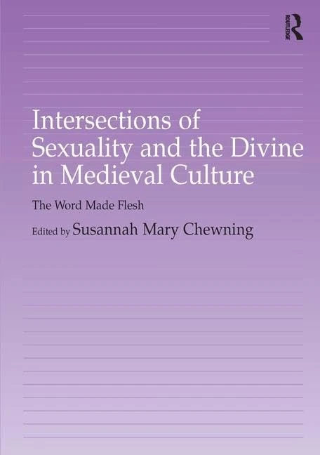 Intersections of Sexuality and the Divine in Medieval Culture: The Word Made Flesh