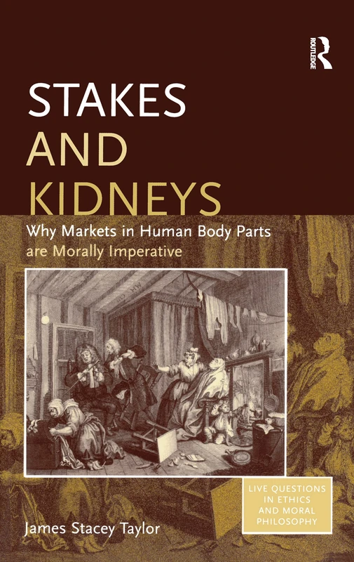 Stakes and Kidneys: Why Markets in Human Body Parts are Morally Imperative (Live Questions in Ethics and Moral Philosophy)