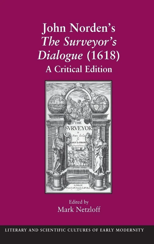 John Norden's The Surveyor's Dialogue (1618): A Critical Edition (Literary and Scientific Cultures of Early Modernity)