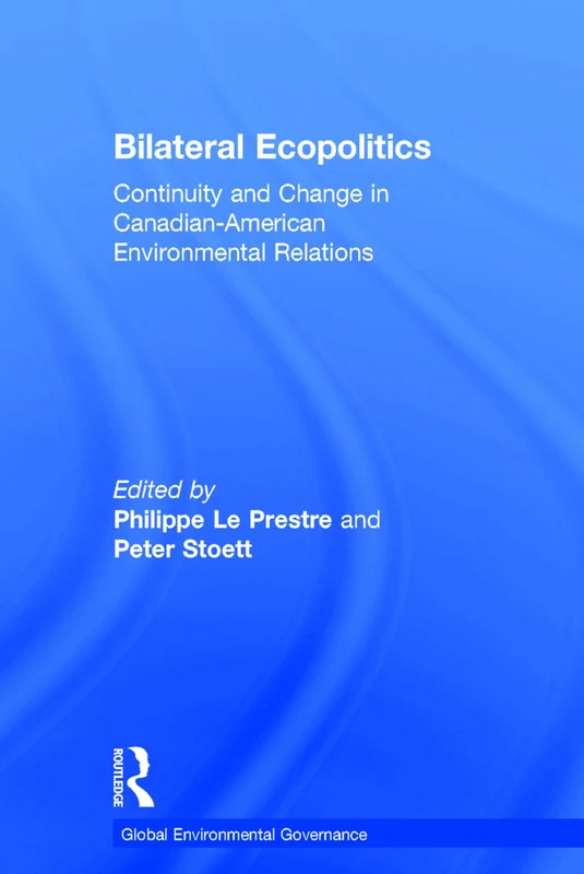 Bilateral Ecopolitics: Continuity and Change in Canadian-American Environmental Relations (Global Environmental Governance)