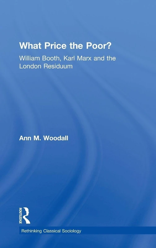 What Price the Poor?: William Booth, Karl Marx and the London Residuum (Rethinking Classical Sociology)