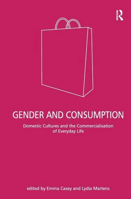 Gender and Consumption: Domestic Cultures and the Commercialisation of Everyday Life