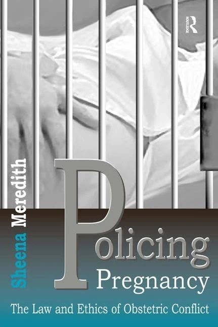 Routledge - Policing Pregnancy: The Law and Ethics of Obstetric Conflict