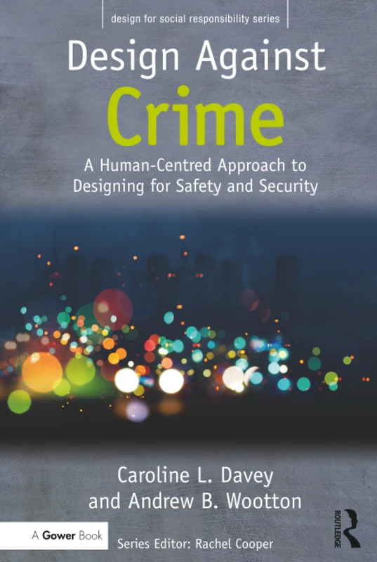 Design Against Crime: A Human-Centred Approach to Designing for Safety and Security (Design for Social Responsibility)