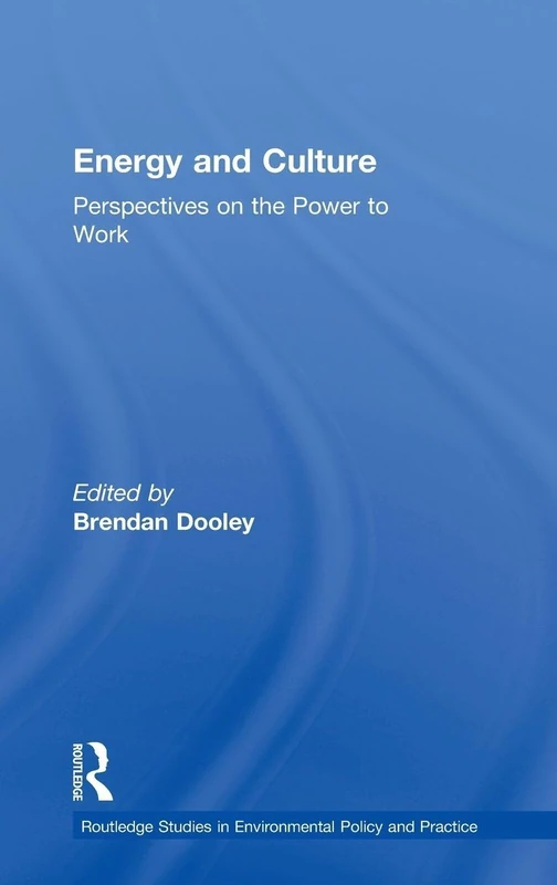 Energy and Culture: Perspectives on the Power to Work (Routledge Studies in Environmental Policy and Practice)