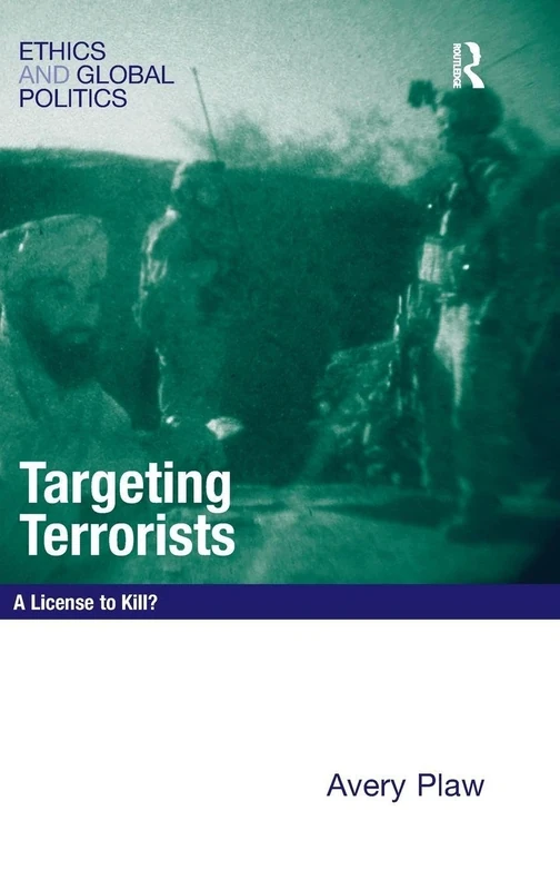 Targeting Terrorists: A License to Kill? (Ethics and Global Politics)