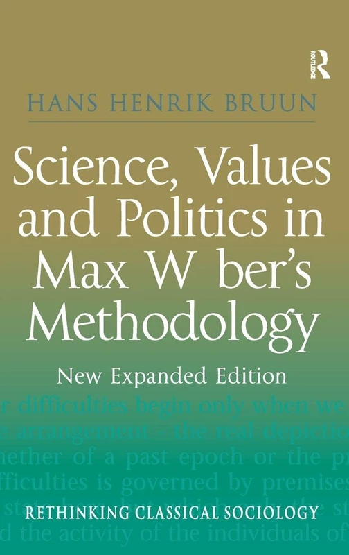 Science, Values and Politics in Max Weber's Methodology: New Expanded Edition (Rethinking Classical Sociology)