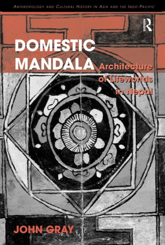 Domestic Mandala: Architecture of Lifeworlds in Nepal (Anthropology and Cultural History in Asia and the Indo-Pacific)