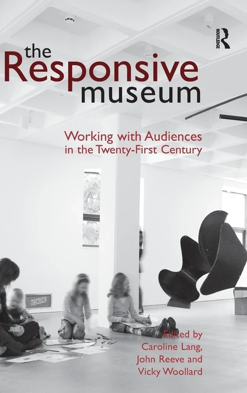 The Responsive Museum: Working with Audiences in the Twenty-First Century