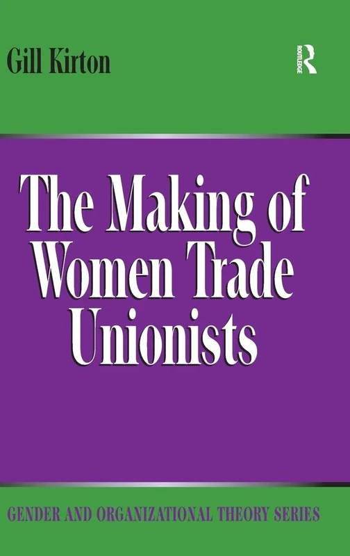 The Making of Women Trade Unionists (Gender and Organizational Theory)