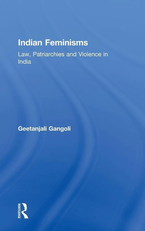 Indian Feminisms: Law, Patriarchies and Violence in India