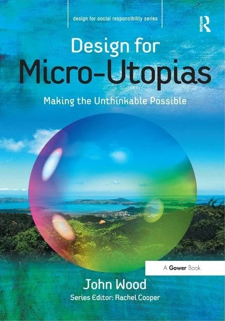 Design for Micro-Utopias: Making the Unthinkable Possible (Design for Social Responsibility)