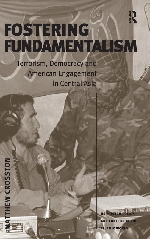 Fostering Fundamentalism: Terrorism, Democracy and American Engagement in Central Asia (US Foreign Policy and Conflict in the Islamic World) - Image 1