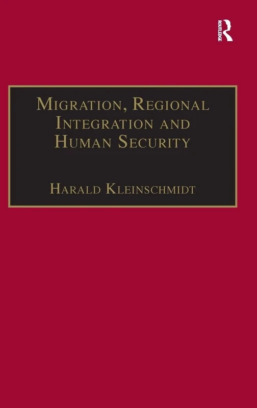 Migration, Regional Integration and Human Security: The Formation and Maintenance of Transnational Spaces (Research in Migration and Ethnic Relations Series)