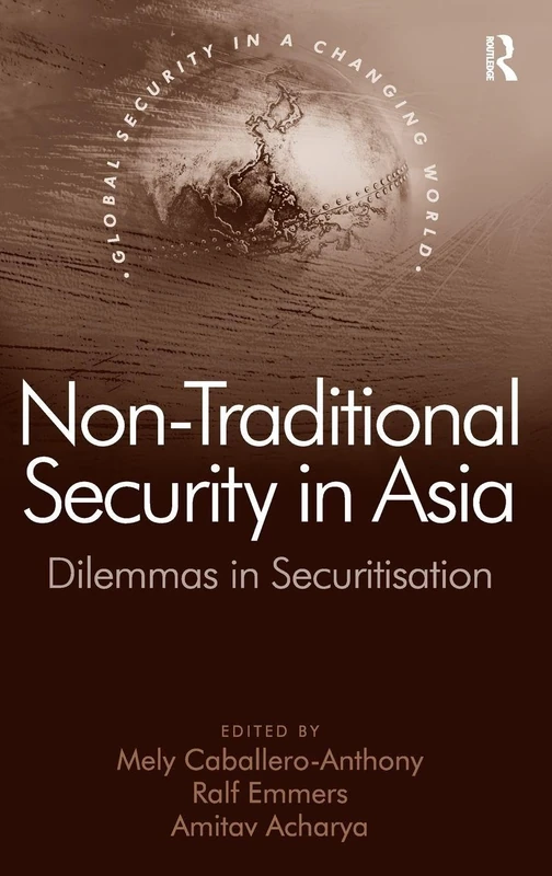 Non-Traditional Security in Asia: Dilemmas in Securitization (Global Security in a Changing World)
