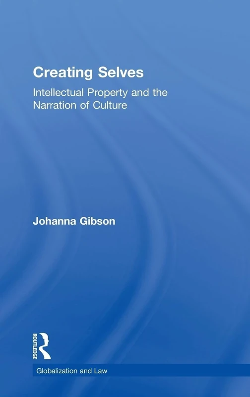 Creating Selves: Intellectual Property and the Narration of Culture (Globalization and Law)