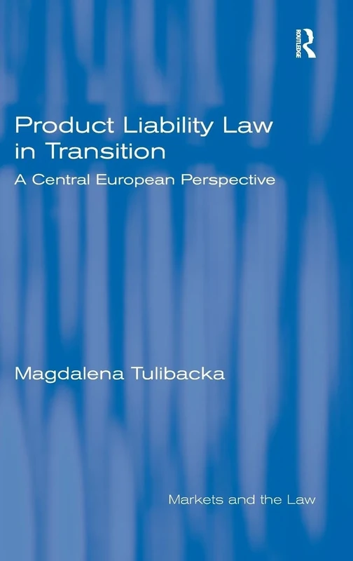 Product Liability Law in Transition: A Central European Perspective (Markets and the Law)