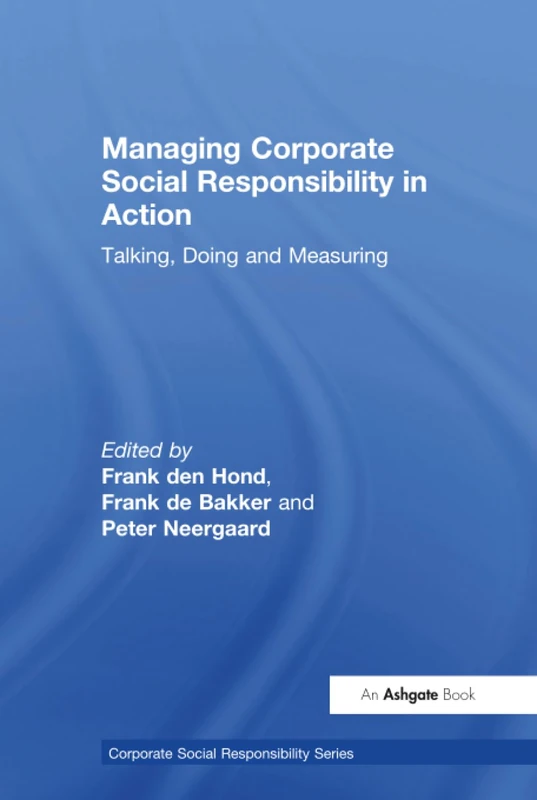 Managing Corporate Social Responsibility in Action: Talking, Doing and Measuring