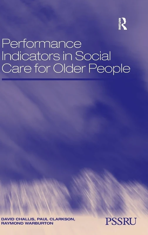 Performance Indicators in Social Care for Older People (In Association with PSSRU Personal Social Services Research Unit)
