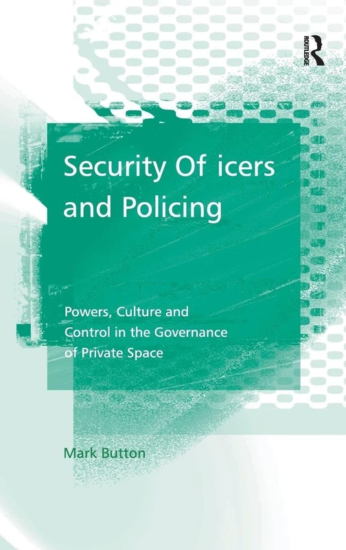 Security Officers and Policing: Powers, Culture and Control in the Governance of Private Space
