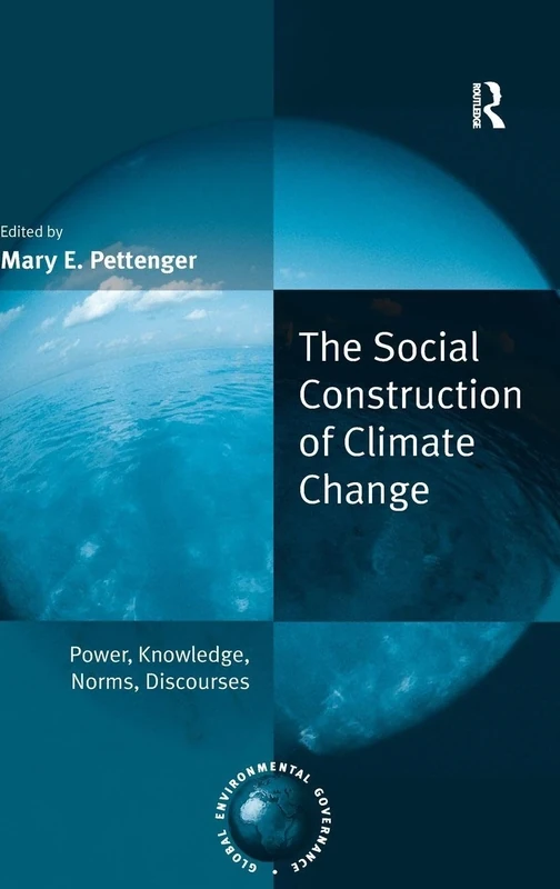 The Social Construction of Climate Change: Power, Knowledge, Norms, Discourses (Global Environmental Governance)