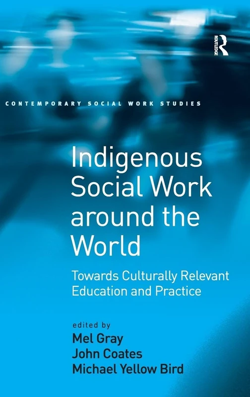 Indigenous Social Work around the World: Towards Culturally Relevant Education and Practice (Contemporary Social Work Studies)