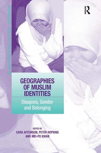 Geographies of Muslim Identities: Diaspora, Gender and Belonging (Re-Materialising Cultural Geography)