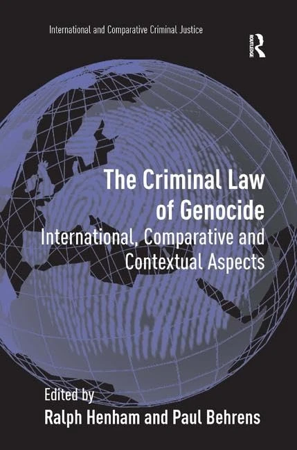 The Criminal Law of Genocide: International, Comparative and Contextual Aspects (International and Comparative Criminal Justice)