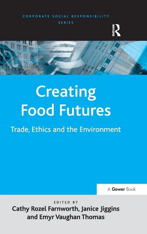 Creating Food Futures: Trade, Ethics and the Environment (Corporate Social Responsibility)