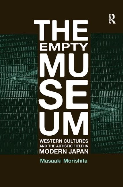 The Empty Museum: Western Cultures and the Artistic Field in Modern Japan