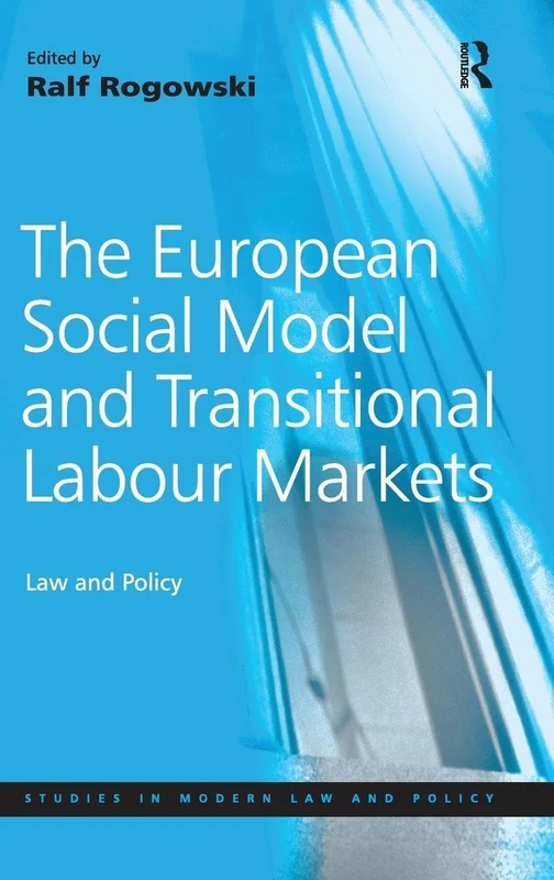 The European Social Model and Transitional Labour Markets: Law and Policy (Studies in Modern Law and Policy)
