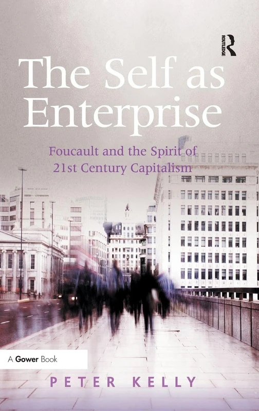 The Self as Enterprise: Foucault and the Spirit of 21st Century Capitalism