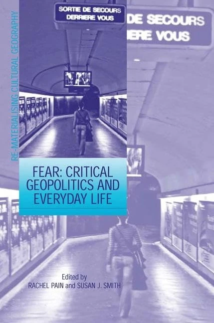 Fear: Critical Geopolitics and Everyday Life (Re-Materialising Cultural Geography)