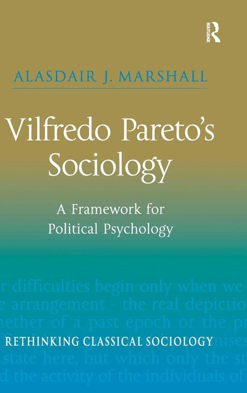 Vilfredo Pareto’s Sociology: A Framework for Political Psychology (Rethinking Classical Sociology)