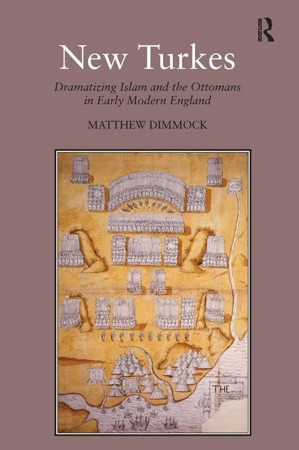 New Turkes: Dramatizing Islam and the Ottomans in Early Modern England