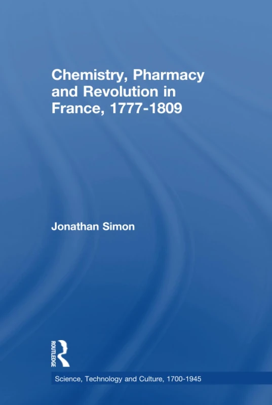 Chemistry, Pharmacy and Revolution in France, 1777-1809 (Science, Technology and Culture, 1700-1945)