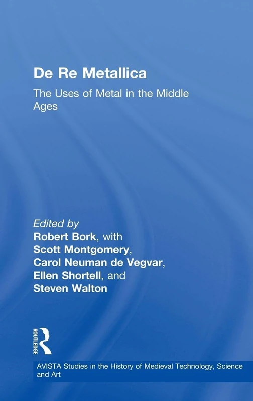 De Re Metallica: The Uses of Metal in the Middle Ages: 4 (AVISTA Studies in the History of Medieval Technology, Science and Art)