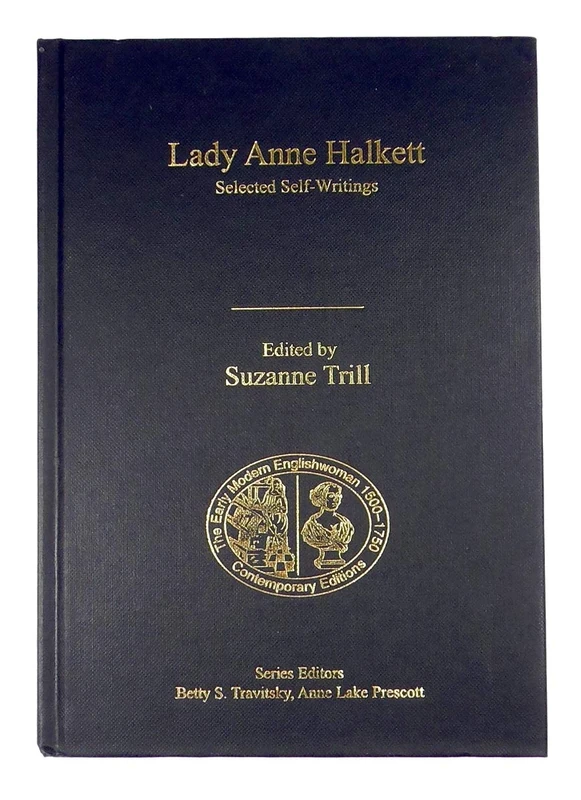 Lady Anne Halkett: Selected Self-Writings (The Early Modern Englishwoman, 1500-1750: Contemporary Editions)