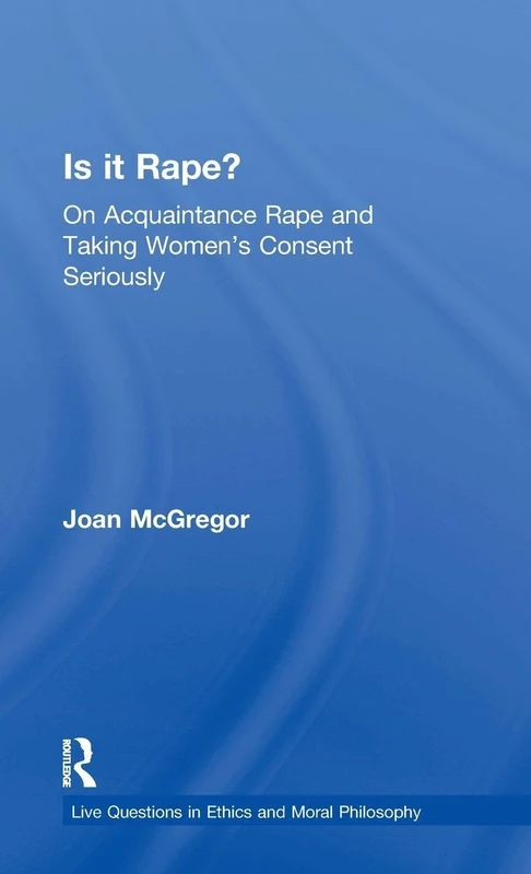 Routledge - Is it Rape?: On Acquaintance Rape and Consent