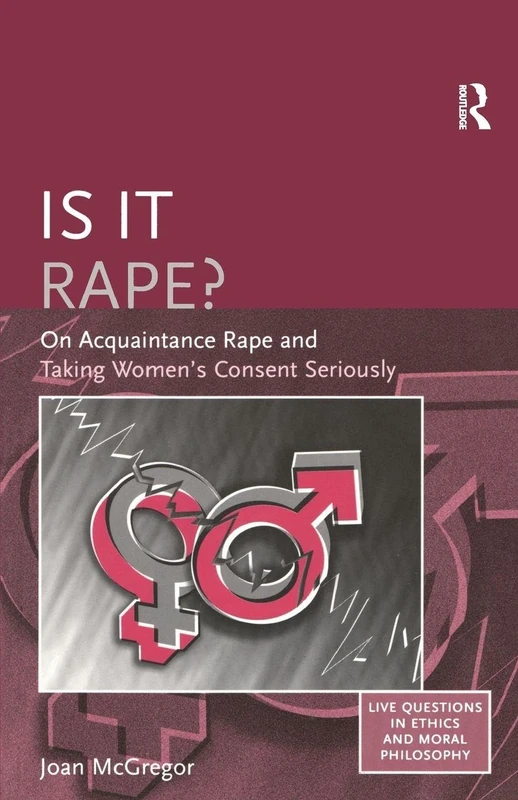 Is it Rape?: On Acquaintance Rape and Taking Women's Consent Seriously (Live Questions in Ethics and Moral Philosophy)