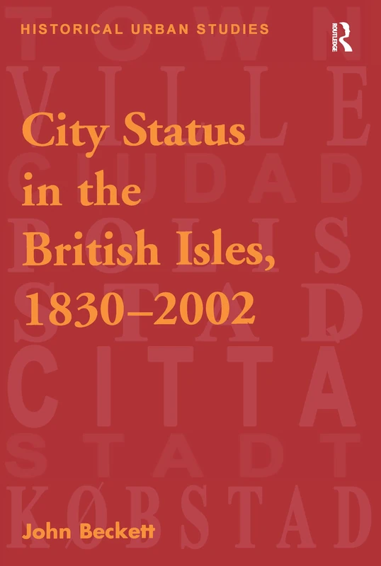 City Status in the British Isles, 1830–2002 (Historical Urban Studies Series)
