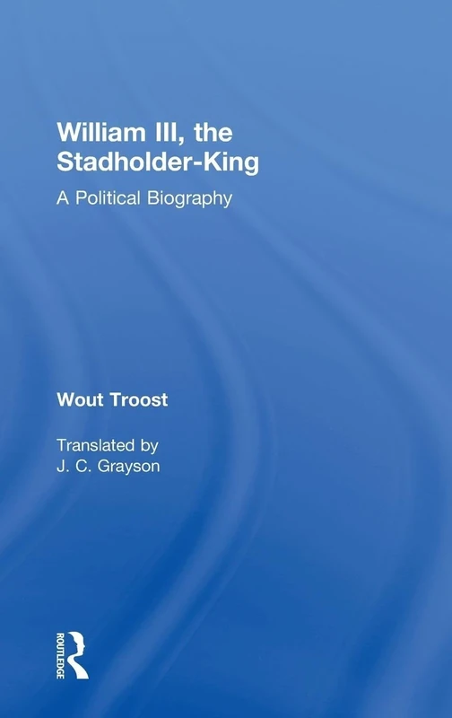 William III, the Stadholder-King: A Political Biography