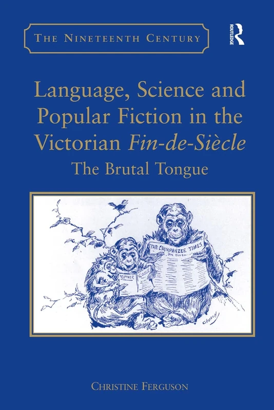 Language, Science and Popular Fiction in the Victorian Fin-de-Siècle: The Brutal Tongue (The Nineteenth Century Series)