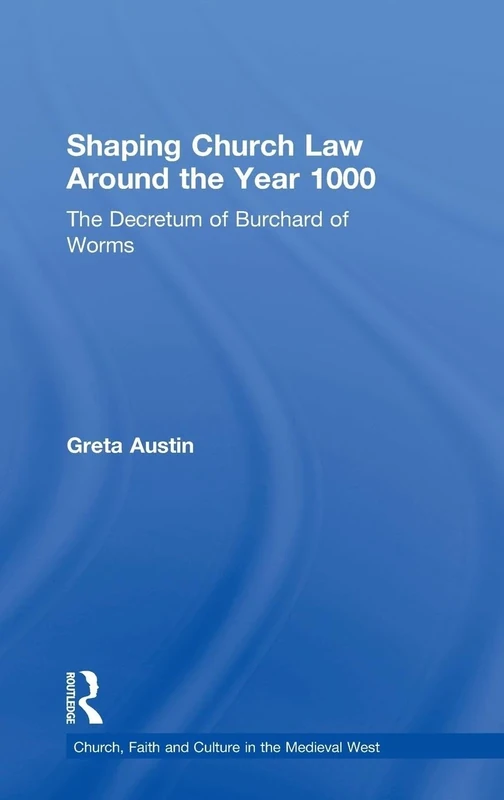 Shaping Church Law Around the Year 1000: The Decretum of Burchard of Worms (Church, Faith and Culture in the Medieval West)