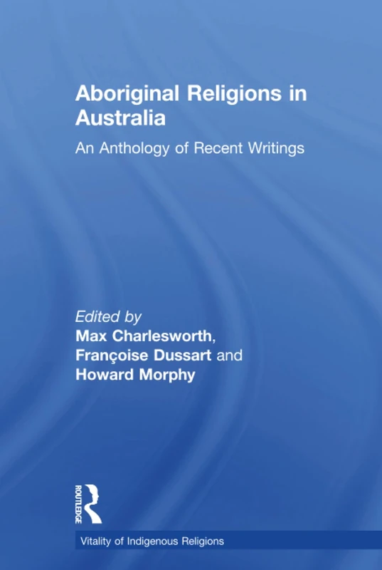 Aboriginal Religions in Australia: An Anthology of Recent Writings (Vitality of Indigenous Religions)