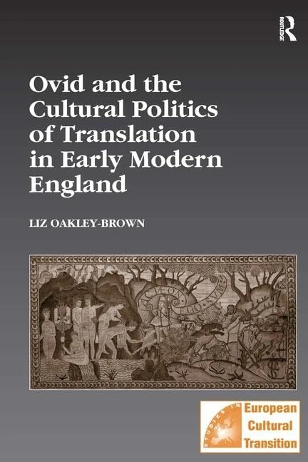 Ovid and the Cultural Politics of Translation in Early Modern England: 34 (Studies in European Cultural Transition)