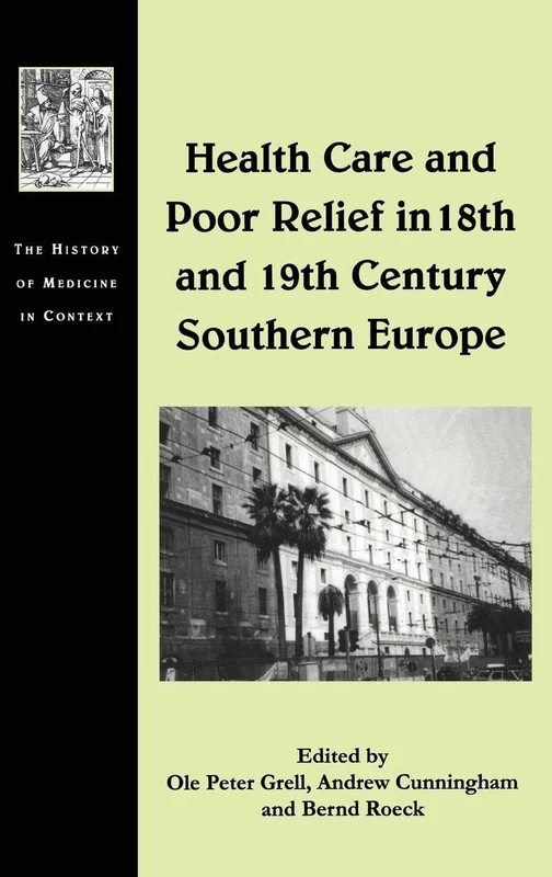 Health Care and Poor Relief in 18th and 19th Century Southern Europe (The History of Medicine in Context)