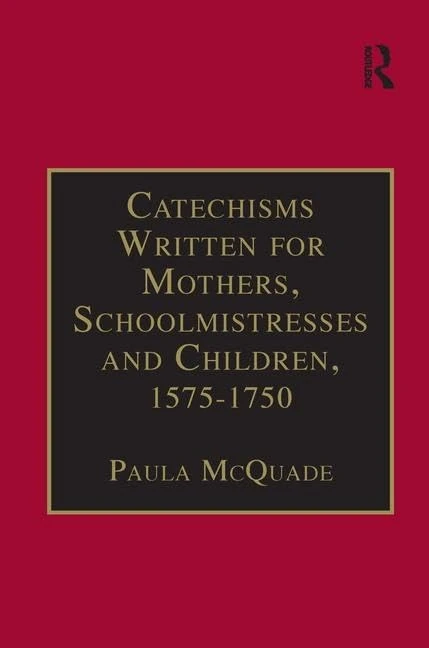 Catechisms Written for Mothers, Schoolmistresses and Children, 1575-1750: Essential Works for the Study of Early Modern Women: Series III, Part Three, ... of Essential Works Series III, Part Three)